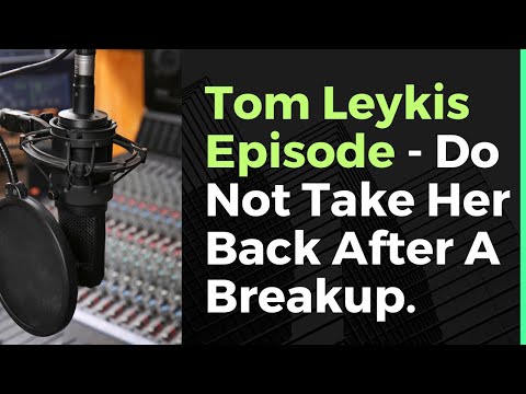 Tom Leykis &quot;Do not take her back!&quot; When a relationship ends, it ends for a reason.